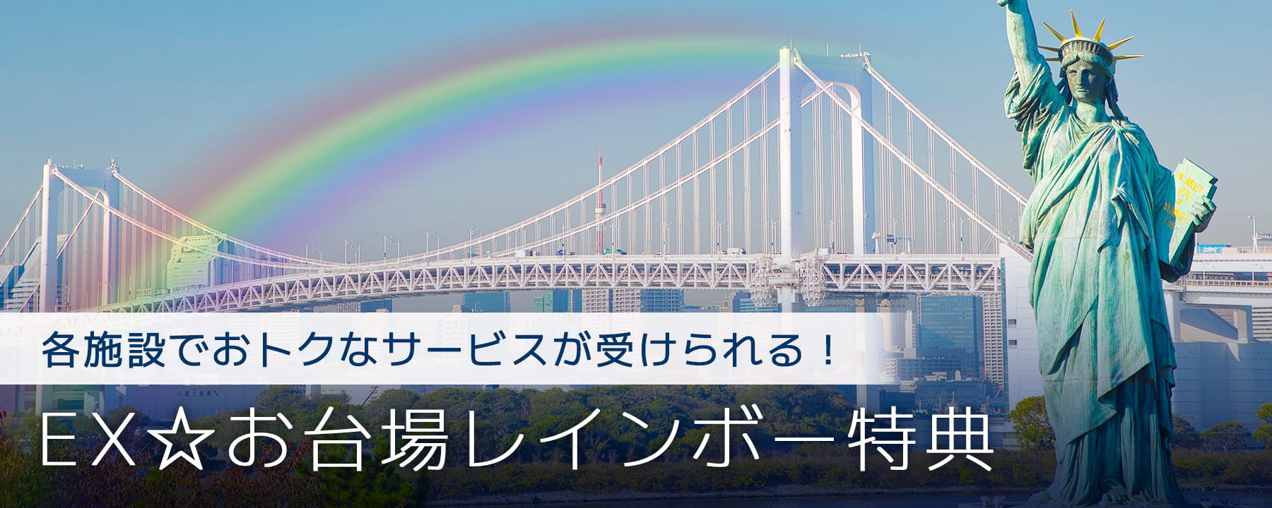 各施設でおトクなサービスが受けられる！「EX☆お台場レインボー特典」